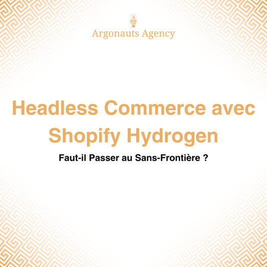 Headless Commerce avec Shopify Hydrogen : Faut-il Passer au Sans-Frontière ?