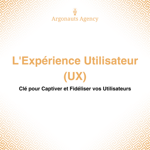 L'Expérience Utilisateur (UX) : Clé pour Captiver et Fidéliser vos Utilisateurs