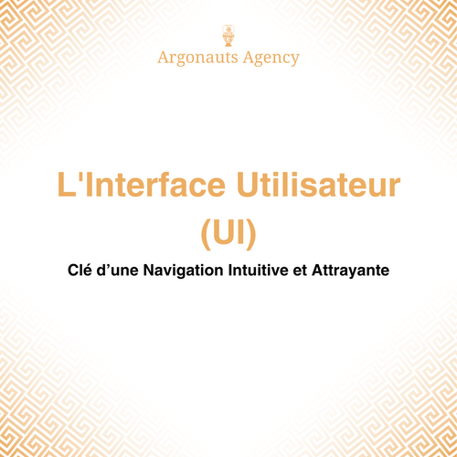 L'Interface Utilisateur (UI) : Clé d’une Navigation Intuitive et Attrayante
