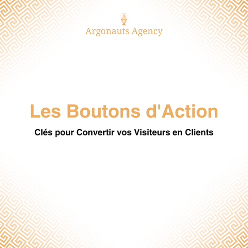 Les Boutons d'Action : Clés pour Convertir vos Visiteurs en Clients